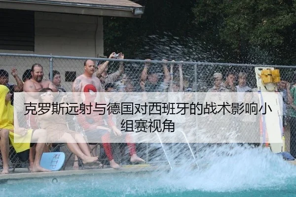 克罗斯远射与德国对西班牙的战术影响小组赛视角