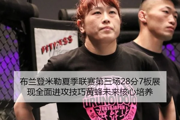 布兰登米勒夏季联赛第三场28分7板展现全面进攻技巧黄蜂未来核心培养